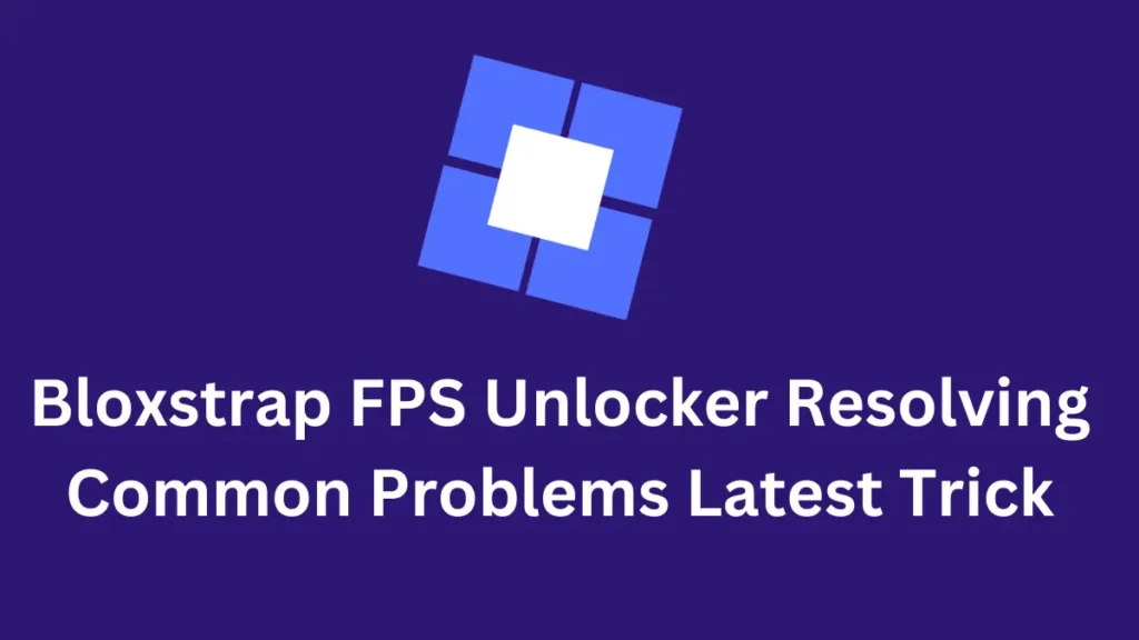 Bloxstrap FPS Unlocker Resolving Common Problems Latest Trick