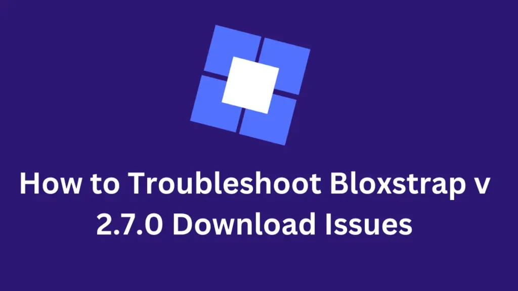 How to Troubleshoot Bloxstrap v 2.7.0 Download Issues