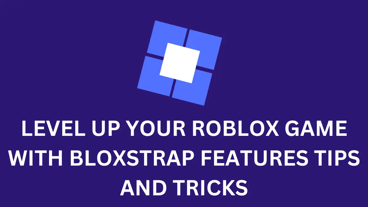 Level Up Your Roblox Game with Bloxstrap Features Tips and Tricks