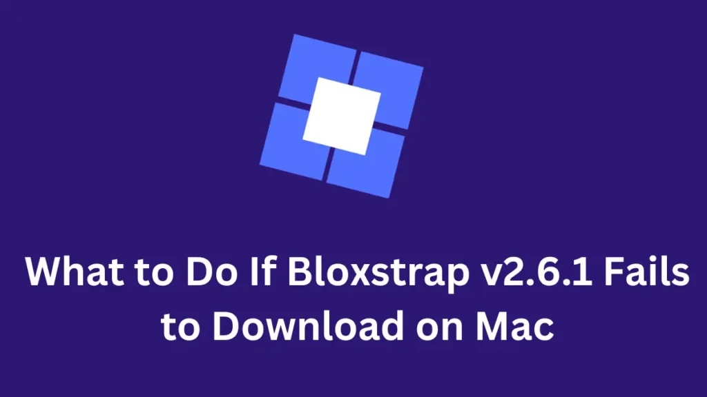 What to Do If Bloxstrap v2.6.1 Fails to Download on Mac