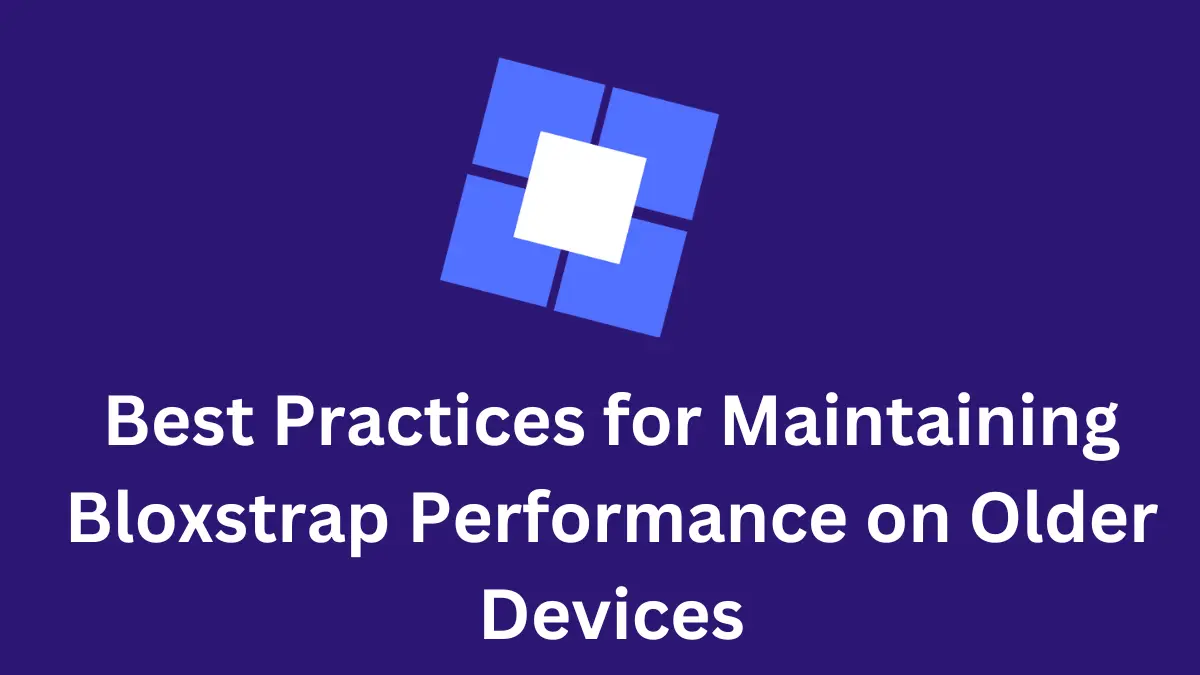 Best Practices for Maintaining Bloxstrap Performance on Older Devices